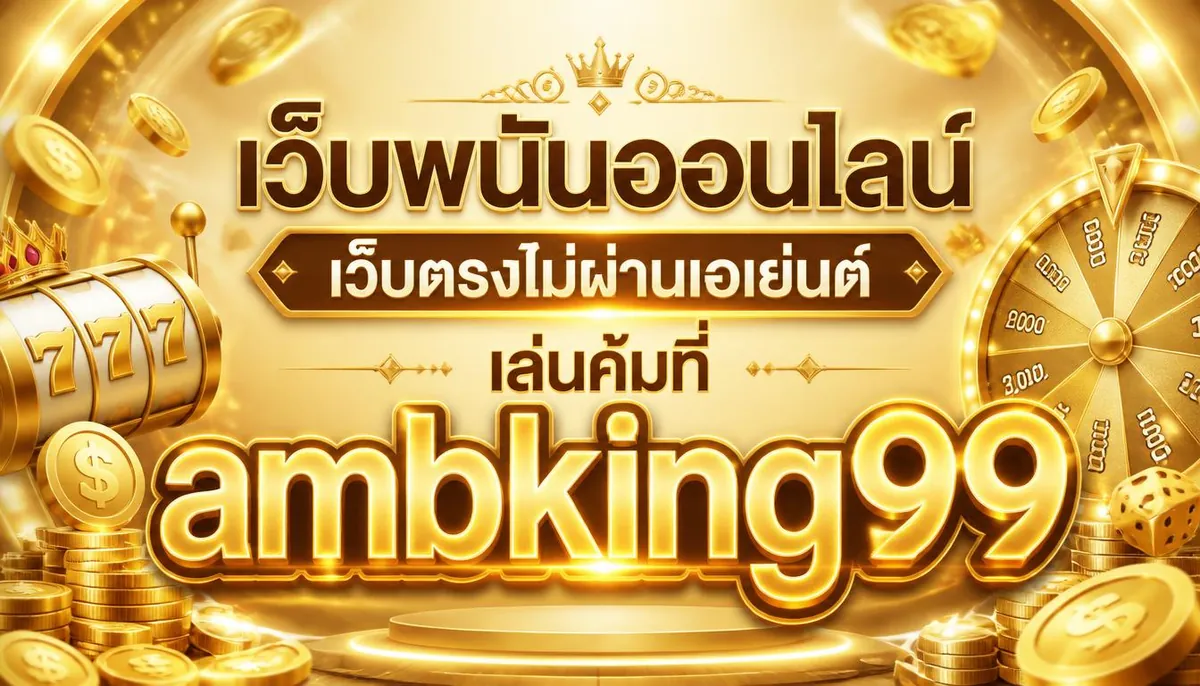 เว็บพนันออนไลน์ เว็บตรงไม่ผ่านเอเย่นต์ เล่นคุ้มที่ ambking99