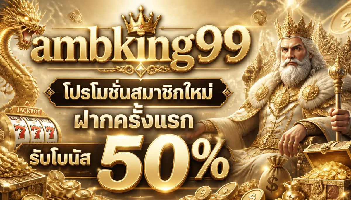 ambking99 โปรโมชั่นสมาชิกใหม่ ฝากครั้งแรก รับโบนัส 50%